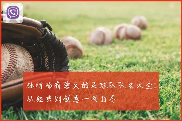 独特而有意义的足球队队名大全：从经典到创意一网打尽