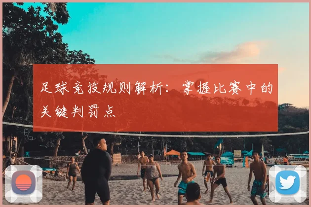 足球竞技规则解析：掌握比赛中的关键判罚点